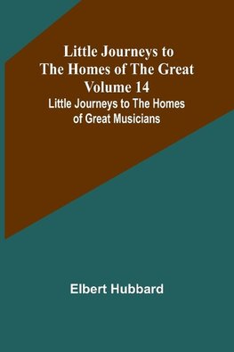 Little Journeys to the Homes of the Great - Volume 14