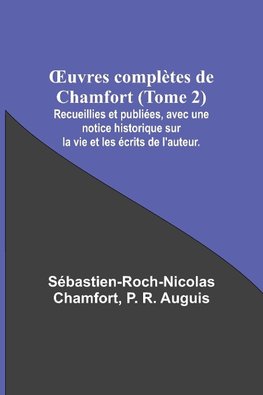 ¿uvres complètes de Chamfort (Tome 2); Recueillies et publiées, avec une notice historique sur la vie et les écrits de l'auteur.