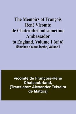 The Memoirs of François René Vicomte de Chateaubriand sometime Ambassador to England, Volume 1 (of 6); Mémoires d'outre-tombe, volume 1