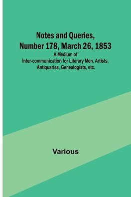 Notes and Queries, Number 178, March 26, 1853 ; A Medium of Inter-communication for Literary Men, Artists, Antiquaries, Genealogists, etc.