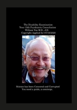 The Disability Examination Your 15th Psychiatric Consultation William Yee M.D., J.D.  Copyright Applied for 07/19/2020