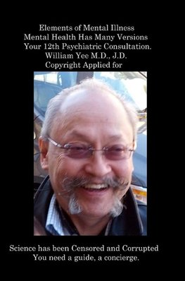 Elements of Mental Illness Mental Health Has Many Versions Your 12th Psychiatric Consultation. William Yee M.D., J.D.  Copyright Applied for