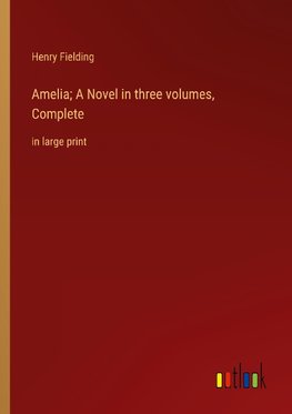 Amelia; A Novel in three volumes, Complete