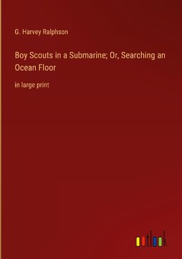 Boy Scouts in a Submarine; Or, Searching an Ocean Floor