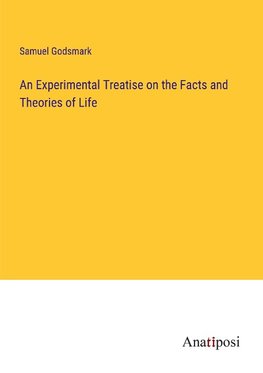 An Experimental Treatise on the Facts and Theories of Life