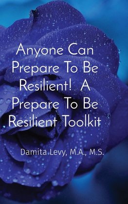 Anyone Can Prepare To Be Resilient!  A Prepare To Be Resilient Toolkit