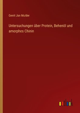 Untersuchungen über Protein, Behenöl und amorphes Chinin