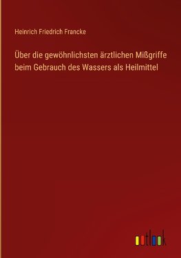 Über die gewöhnlichsten ärztlichen Mißgriffe beim Gebrauch des Wassers als Heilmittel