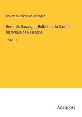 Revue de Gascogne; Bulletin de la Socie¿te¿ historique de Gascogne