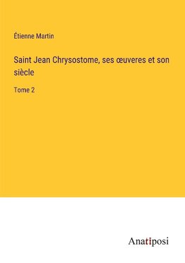 Saint Jean Chrysostome, ses ¿uveres et son sie¿cle