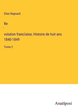 Re¿volution franc¿aise; Histoire de huit ans 1840-1849