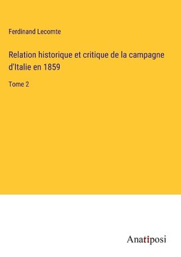 Relation historique et critique de la campagne d'Italie en 1859