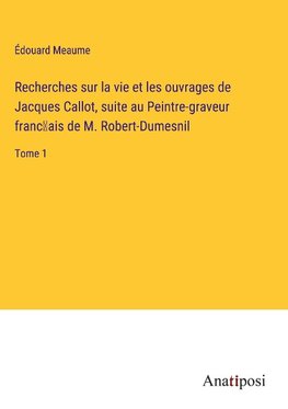 Recherches sur la vie et les ouvrages de Jacques Callot, suite au Peintre-graveur franc¿ais de M. Robert-Dumesnil