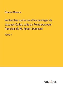 Recherches sur la vie et les ouvrages de Jacques Callot, suite au Peintre-graveur franc¿ais de M. Robert-Dumesnil