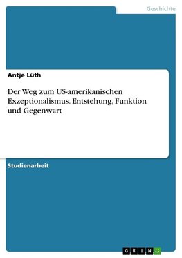 Der Weg zum US-amerikanischen Exzeptionalismus. Entstehung, Funktion und Gegenwart