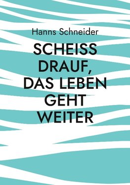 Scheiß drauf, das Leben geht weiter