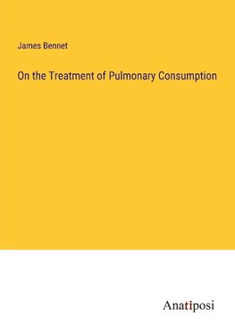 On the Treatment of Pulmonary Consumption