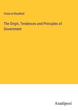 The Origin, Tendences and Principles of Government