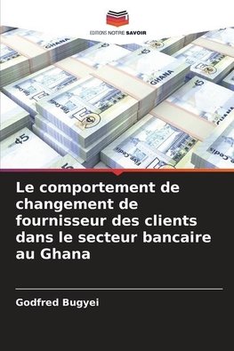 Le comportement de changement de fournisseur des clients dans le secteur bancaire au Ghana