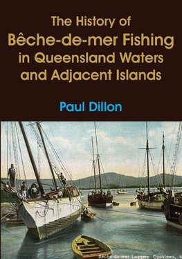 The History of Bêche-de-mer Fishing in Queensland Waters and Adjacent Islands