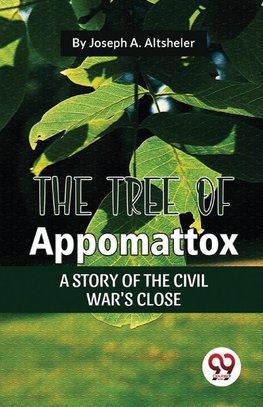 The Tree Of Appomattox A Story Of The Civil War'S Close