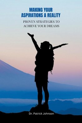 Making Your Aspirations a Reality - Proven Strategies to Achieve Your Dreams