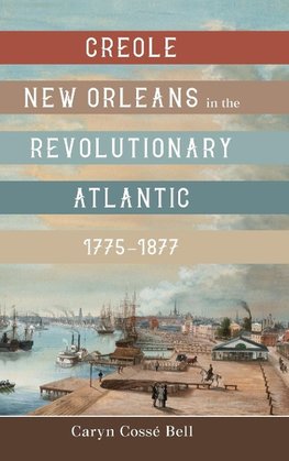 Creole New Orleans in the Revolutionary Atlantic, 1775-1877