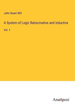 A System of Logic Ratiocinative and Inductive