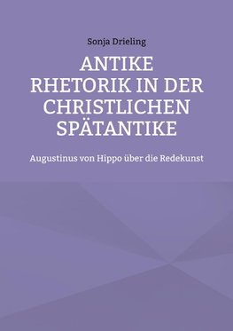 Antike Rhetorik in der christlichen Spätantike