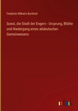 Soest, die Stadt der Engern - Ursprung, Blüthe und Niedergang eines altdeutschen Gemeinwesens