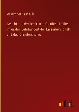 Geschichte der Denk- und Glaubensfreiheit im ersten Jahrhundert der Kaiserherrschaft und des Christenthums