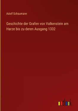 Geschichte der Grafen von Valkenstein am Harze bis zu deren Ausgang 1332