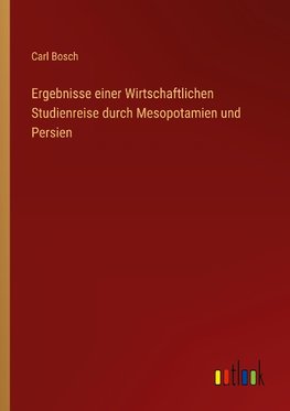 Ergebnisse einer Wirtschaftlichen Studienreise durch Mesopotamien und Persien