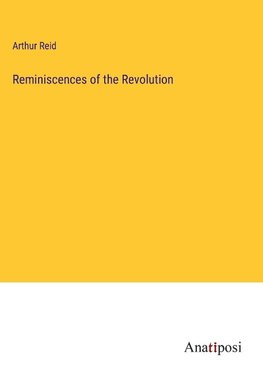 Reminiscences of the Revolution