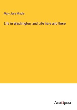 Life in Washington, and Life here and there