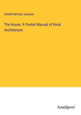 The House: A Pocket Manual of Rural Architecture