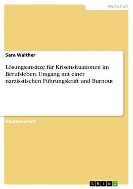 Lösungsansätze für Krisensituationen im Berufsleben. Umgang mit einer narzisstischen Führungskraft und Burnout