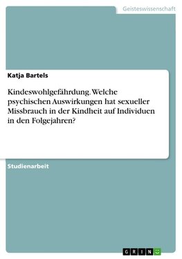 Kindeswohlgefährdung. Welche psychischen Auswirkungen hat sexueller Missbrauch in der  Kindheit auf Individuen in den Folgejahren?