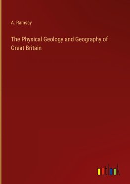 The Physical Geology and Geography of Great Britain