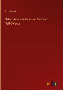 Select American Cases on the Law of Self-Defence