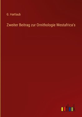 Zweiter Beitrag zur Ornithologie Westafrica's