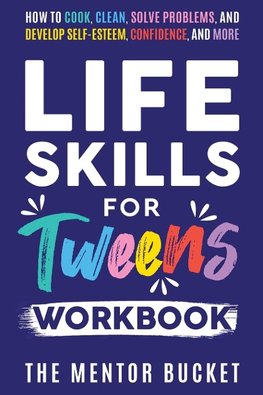 Life Skills for Tweens Workbook - How to Cook, Clean, Solve Problems, and Develop Self-Esteem, Confidence, and More | Essential Life Skills Every Pre-Teen Needs but Doesn't Learn in School