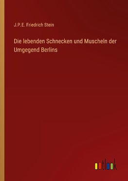 Die lebenden Schnecken und Muscheln der Umgegend Berlins