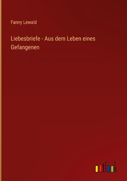 Liebesbriefe - Aus dem Leben eines Gefangenen