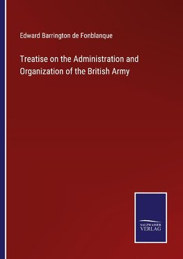 Treatise on the Administration and Organization of the British Army