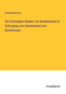 Die Vereinigten Staaten von Nordamerika im Uebergang vom Staatenbund zum Bundesstaat