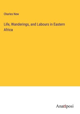 Life, Wanderings, and Labours in Eastern Africa