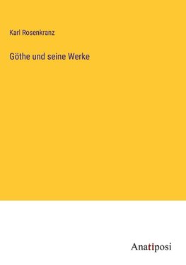 Göthe und seine Werke