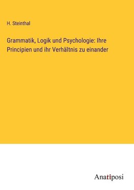 Grammatik, Logik und Psychologie: Ihre Principien und ihr Verhältnis zu einander