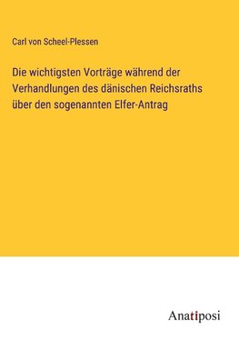 Die wichtigsten Vorträge während der Verhandlungen des dänischen Reichsraths über den sogenannten Elfer-Antrag